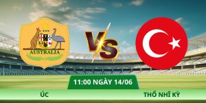 Nhận Định Úc – Thổ Nhĩ Kỳ Vào Lúc 11:00 Ngày 14/06